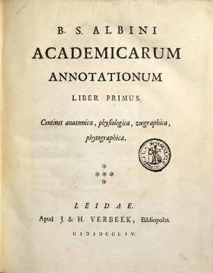 B. S. Albini Academicarum Annotationum Liber ..., Liber Primus. Continet anatomica, physiologica, zoographica, phytographica