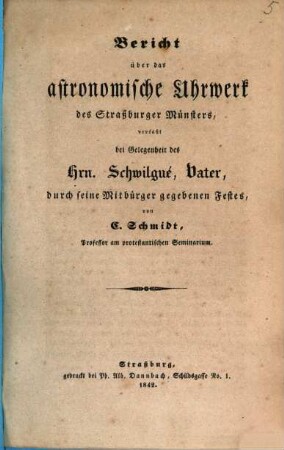 Bericht über das astronomische Uhrwerk des Straßburger Münsters, verfaßt bei Gelegenheit das Hrn. Schwilgué, Vater, durch seine Mitbürger gegebenen Feste