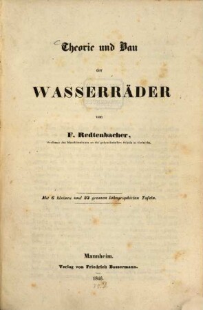 Theorie und Bau der Wasserräder : mit 6 kleinen und 23 grossen lithographirten Tafeln, [1]. [Text]