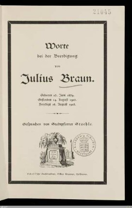 Worte bei der Beerdigung von Julius Braun : Geboren 13. Juni 1839, gestorben 14. August 1903, beerdigt 16. August 1903