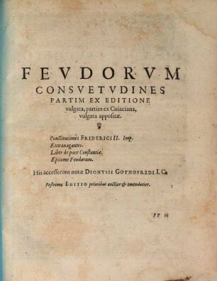Corpvs Ivris Civilis : In IV. partes distinctum, [4]. Fevdorvm Consvetvdines Partim Ex Editione vulgata, partim ex Cuiaciana, vulgata appositae ...