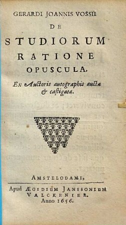 Gerardi Joannis Vossii De studiorum ratione opuscula : ex auctoris autographis aucta et castigata