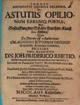 Disputatio Iuridica Solennis, De Astutiis Opilionum Earumq[ue] Poena : = Von Bestraffung der Schäfer Parthier-Kunst sive Köffeley