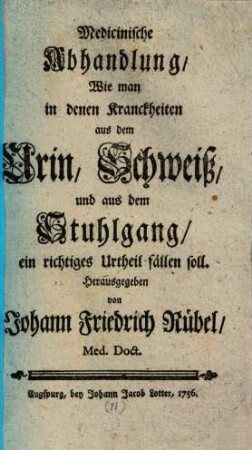 Medicinische Abhandlung, Wie man in denen Krankheiten aus dem Urin, Schweiß und aus dem Stuhlgang, ein richtiges Urtheil fällen soll
