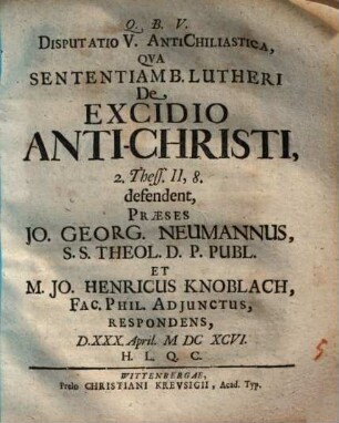 Disputatio V. antichiliastica, qua sententiam B. Lutheri de excidio Anti-Christi, 2. Thess. II,8