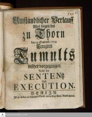 Umständlicher Verlauff/ Was wegen des zu Thorn den 18. Septemb. 1724. Erregten Tumults bißher vorgegangen : Nebst der Sententz Und Execution