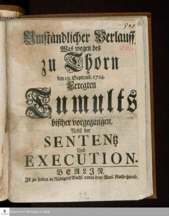Umständlicher Verlauff/ Was wegen des zu Thorn den 18. Septemb. 1724. Erregten Tumults bißher vorgegangen : Nebst der Sententz Und Execution
