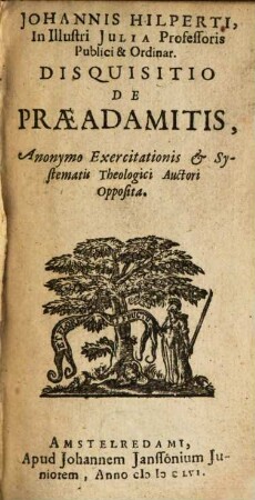 Johannis Hilperti, In Illustri Julia Professoris Publici & Ordinar. Disquisitio De Praeadamitis : Anonymo Exercitationis & Systematis Theologici Auctori Opposita
