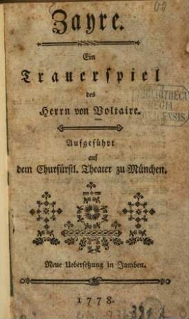 Zayre : Ein Trauerspiel des Herrn von Voltaire. Aufgeführt auf dem Churfürstl. Theater zu München. Neue Uebersetzung in Jamben