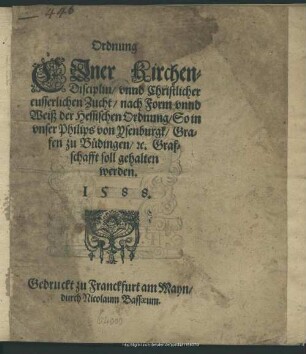 Ordnung Einer Kirchen-Disciplin, vnnd Christlicher eusserlichen Zucht, nach Form vnnd Weiß der Hessischen Ordnung, So in vnser Philips von Ysenburgk, Grafen zu Büdingen, &c. Grafschafft soll gehalten werden