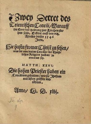 Zwey Decret des Trientischen Concili Warauff die Lere und haltung irer Kirchen stehen solle : Erkent auff den VIII. Aprilis dieses 1546. Jars ; Hie hastu fromer Christ zu sehen, was dir von diesem Concilio der Christlichen Religion halben zu erwarten sey