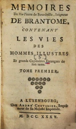 Memoires De Mre Pierre De Bourdeille, Seigneur De Brantome : Contenant Les Vies Des Hommes Illustres Et grands Capitaines François de son tems, [5]. ... Contenant Les Vies Des Hommes Illustres Et grands Capitaines Etrangers de son tems ; 1
