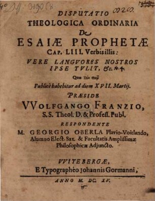 Disputatio Theologica Ordinaria De Esaiae Prophetae Cap. LIII. Verbis illis: Vere Languores Nostros Ipse Tulit, &c.
