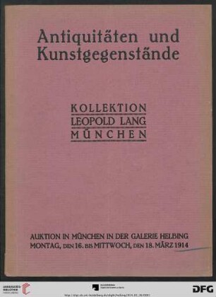 Kollektion Leopold Lang, München : Antiquitäten, Porzellane, Möbel, Textilien, Gemälde, Kunstgegenstände etc. ; Auktion in München in der Galerie Helbing Montag, den 16., Dienstag, den 17. und Mittwoch, den 18. März 1914