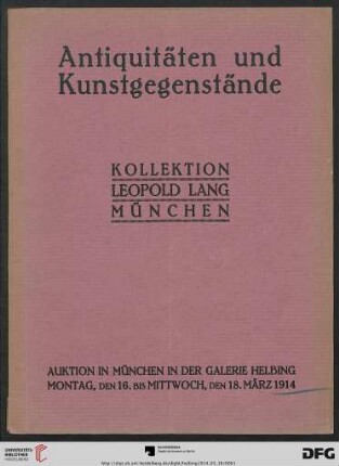 Kollektion Leopold Lang, München : Antiquitäten, Porzellane, Möbel, Textilien, Gemälde, Kunstgegenstände etc. ; Auktion in München in der Galerie Helbing Montag, den 16., Dienstag, den 17. und Mittwoch, den 18. März 1914
