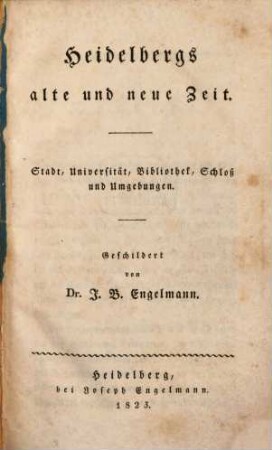 Heidelbergs alte und neue Zeit : Stadt, Universität, Bibliothek, Schloß und Umgebungen