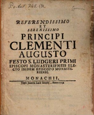 Reverendissimo et Serenissimo Principi Clementi Augusto Festo S. Ludgeri Primi Episcopi Monasteriensis Electo ibidem Episcopo Monasteriensi : Carmen gratulat.