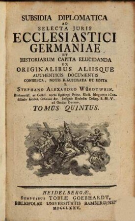 Subsidia Diplomatica Ad Selecta Juris Ecclesiastici Germaniae Et Historiarum Capita Elucidanda, Tomus Quintus