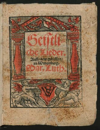 Geistliche Lieder. Auffs new gebessert/ zu Wittemberg. Mar. Luth.