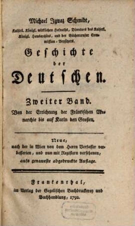 Michael Ignaz Schmidts, Kaiserl. Königl. wirklichen Hofraths, Directors des Kaiserl. Königl. Hausarchivs, und der Büchercensur Commission-Beysitzers Geschichte der Deutschen, 2. Von der Errichtung der Fränkischen Monarchie bis auf Karln den Großen