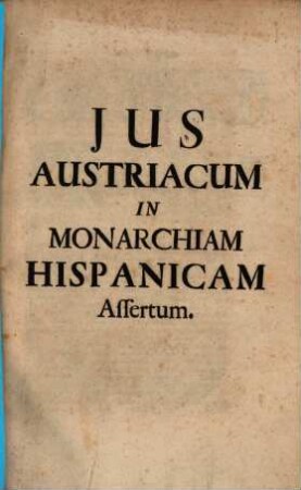 Jus Austriacum In Monarchiam Hispanicam Assertum