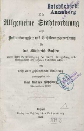 Die allgemeine Städteordnung : nebst Publicationsgesetz und Einführungsverordnung für das Königreich Sachsen unter steter Berücksichtigung der neuern Gesetzgebung und Entscheidung der höheren Behörden erläutert und nebst einer geschichtlichen Einleitung