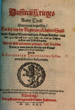 Zachariae Theobaldi Hussiten Krieg : darinnen begriffen, das Leben, die Lehr, der Todt M. Johannis Hussii, auch wie derselbe von den Böhmen, besonders Johann Zischka, ist gerochen und seine Lehr in dem Königreich erhalten worden. 2