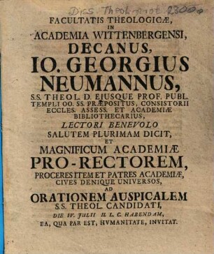 Facultatis Theologicae, In Academia Wittenbergensi, Decanus, Io. Georgius Neumannus, ... Lectori Benevolo Salutem Plurimam Dicit, Et ... Ad Orationem Auspicalem S.S. Theol. Candidati ... Invitat