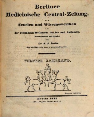 Berliner medicinische Central-Zeitung : vom Neuesten und Wissenswerthen aus der gesammten Heilkunde des In- und Auslandes ; hrsg. ... unter Mitwirkung vieler Aerzte im gesammten Deutschland. 4. 1835