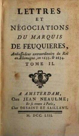 Lettres Et Négociations Du Marquis De Feuquieres, Ambassadeur extraordinaire du Roi en Allemagne, en 1633. & 1634., Tome II