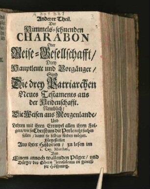 2: Anderer Theil Der Himmels-sehnenden Charabon Oder Reise-Gesellschafft/ Drey Hauptleute und Vorgänger/ Sind Die drey Patriarchen Neues Testaments aus der Heidenschafft. Nemblich/ Die Weisen aus Morgenlande/ Und Lehren mit ihren Exempel allen ihren Folgern/ wie sie Christ um die Perle recht suchen sollen/ damit sie selbige finden mögen : Fürgestellet Aus ihrer Historien/ zu lesen im 2. Cap. Matthaei, Von Einem annoch wallenden Pilger/ und Bürger des Obern Jerusalems in gewisser Hoffnung