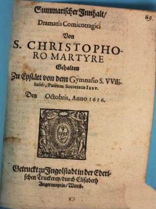 Summarischer Innhalt, Dramatis Comicotragici Von S. Christophoro Martyre : Gehalten Zu Eystätt von dem Gymnasio S. VVilibaldi, Patrum Societatis Iesv. Den [...] Octobris, Anno 1616.