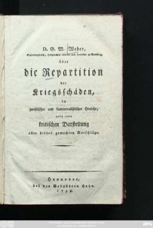 D. G. M. Weber, Regierungsrath, Hofgerichts-Assessor und Professor zu Bamberg, über die Repartition der Kriegsschäden, in juristischer und kammeralistischer Hinsicht : nebst einer kritischen Darstellung aller bisher gemachten Vorschläge