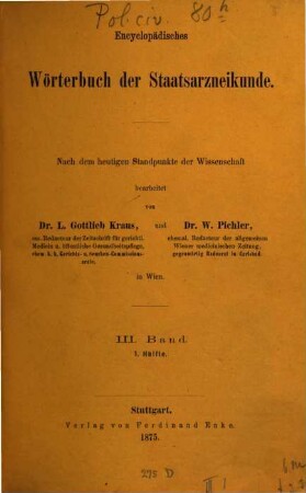 Encyclopädisches Wörterbuch der Staatsarzneikunde : Nach dem heutigen Standpunkte der Wissenschaft bearbeitet von Dr. Leop. Gottlieb Kraus und Dr. W. Pichler in Wien, III