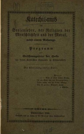 Katechismus der Seelenlehre, Religion der Menschlichkeit und der Moral : nebst einem Anhange, der die Ansichten der vorzüglichsten Vorkämpfer der Religion unserer Zeit im Auszuge enthält ; Programm zu der am 20. Oktober 1850 erfolgenden Eröffnungsfeier der Halle der freien christlichen Gemeinde in Schweinfurt