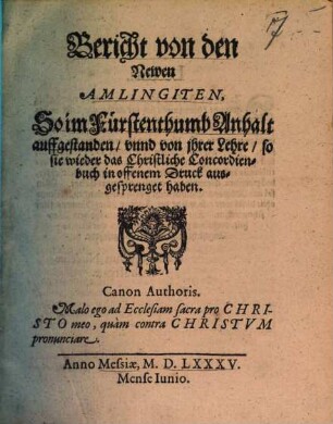 Bericht von den Newen Amlingiten, so im Fürstenthumb Anhalt auffgestanden unnd von ihrer Lehre so sie wieder das Christliche Concordienbuch in offenen Druck ausgesprenget haben