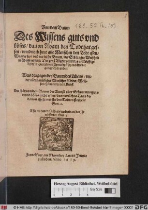 Von dem Baum Des Wissens guts und böses/ davon Adam den Todt hat gessen/ unnd noch heut alle Menschen den Todt essen : Was der sey/ und wie dieser Baum/ der Schlangen Weißheit in Adam versetzt/ Der groß Abgott unnd das vielköpffige Thier in Daniele und Apocalypsi sey/ welches die gantze Welt anbett. Was dargegen der Baum des Lebens/ wider aller natürlicher Menschen Kinder/ Weißheit/ Frommkeit/ und Kunst