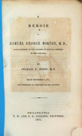 A memoir of Samuel George Morton, M. D., late president of the Academy of Natural Sciences of Philadelphia : read november 6, 1851, and published by direction the Academy