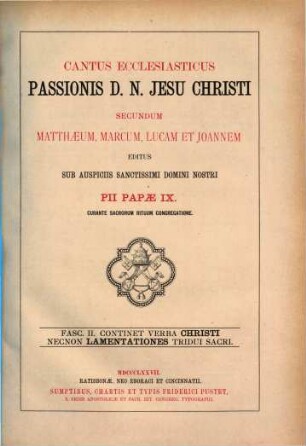 Cantus Ecclesiasticus Passionis D. N. Jesu Christi secundum Matthaeum, Marcum, Lucam et Joannem. 2, Continet verba Christi necnon Lamentationes tridui sacri