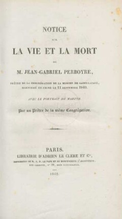 Notice sur la vie et la mort de M. Jean-Gabriel Perboyre, prêtre de la congregation de la mission de Saint-Lazare, martyrisé en Chine le 11 septembre 1870 : Avec le portrait du martyr