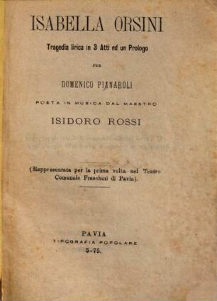 Isabella Orsini : tragedia lirica in 3 atti ed un prologo ; (rappresentata per la prima volta nel Teatro Comunale Fraschini di Pavia)