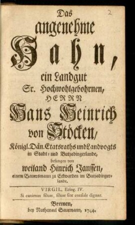 Das angenehme Hahn, ein Landgut Sr. Hochwohlgebohrnen, Herrn Hans Heinrich von Stöcken, Königl. Dän. Etatsraths und Landvogts in Stadt- und Butjadingerlande
