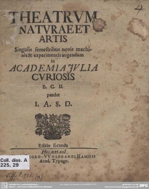 Theatrum Naturae Et Artis Singulis semestribus novis machinis & experimentis augendum in Academia Iulia Curiosis B.C.D.