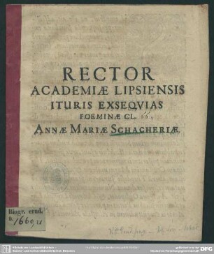 Rector academiae Lipsiensis ituris exsequias foeminae cl. Annae Mariae Schacheriae : [progr. ad exequias Annae Mariae Schacheriae, Quir. Schacheri coniugis]