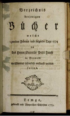 Verzeichnis derjenigen Bücher welche von zweiten Februar und folgende Tage 1774 in des Herrn Secretär Petri Hause in Detmold meistbietend öffentlich verkauft werden sollen