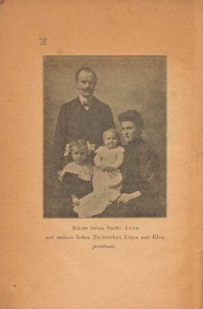 Meiner lieben Gattin Anna und meinen lieben Töchterchen Erica und Elsa gewidmet