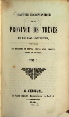 Histoire écclesiastique de la province de Trèves et des pays limitrophes, comprenant les évêchés de Trèves, Metz, Toul, Verdun, Reims et Chalons, 1