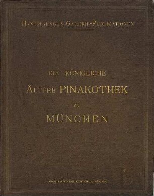 Die Kgl. Pinakothek älterer Meister zu München : [Auch m. d. Tit.]: Die Königl. Ältere Pinakothek zu München. [Rückent.]: Pinakothek. [Umschlagt.] [München]. 7 = 23,7