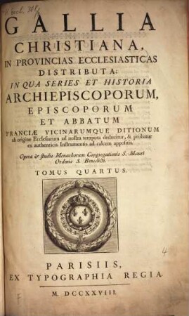 Gallia Christiana : In Provincias Ecclesiasticas Distributa, Qua Series Et Historia Archiepiscoporum, Episcoporum Et Abbatum Franciae Vicinarumque Ditionum ab origine Ecclesiarum ab nostra tempora deducitur, & probatur ex authenticis Instrumentis ad calcem appositis, Tomus Quartus