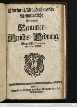 Churfürstl. Brandenburgische Neumärckische Verbesserte Cammer-Gerichts-Ordnung : Vom eilfften Decembris des 1700. Jahres